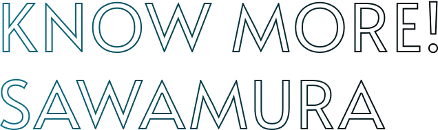 KNOW MORE！ SAWAMURA